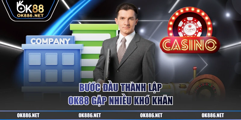 Bước đầu thành lập OK88 gặp nhiều khó khăn