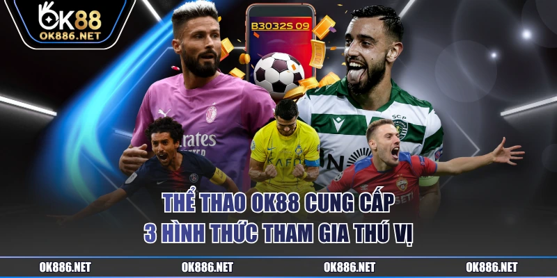Thể thao OK88 cung cấp 3 hình thức tham gia thú vị
